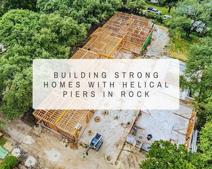 building-strong-homes-with-helical-piers-in-rock